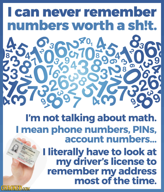 I can never remember Aocs numbers worth a sh!t. 8 3 70 8 3 8 3 9 3 9 O7 382814 6 3 3 8 6 7526 I'm not talking about math. I mean phone numbers, PINs,