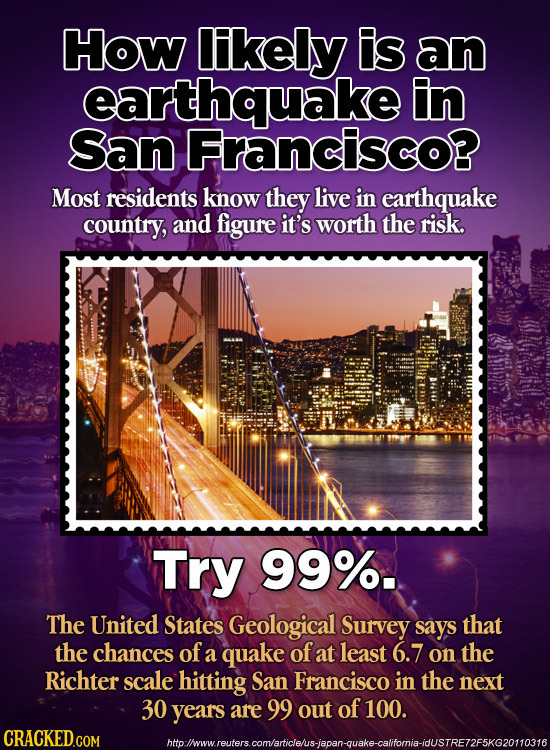 How likely is an earthquake in San Francisco? Most residents know they live in earthquake country, and figure it's worth the risk. Try 99%. The United