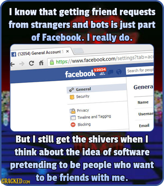 I know that getting friend requests from strangers and bots is just part of Facebook. E really do. (12054) General Account C https//www.facebookcom/se