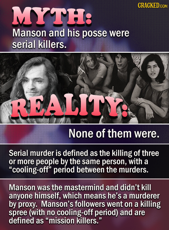 MYTH: CRACKED Manson and his posse were serial killers. REALITY: None of them were. Serial murder is defined as the killing of three or more people by