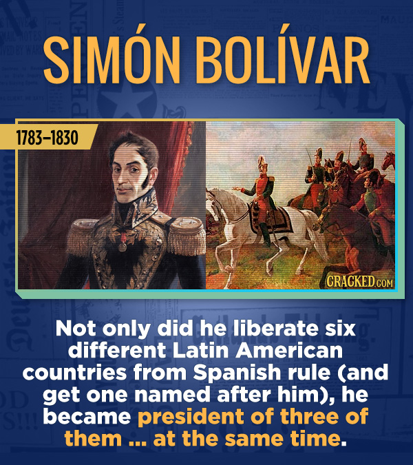 18 Amazing People Too Many Of Us Haven't Heard Of - Not only did he liberate six different Latin American countries from Spanish rule (and get one nam