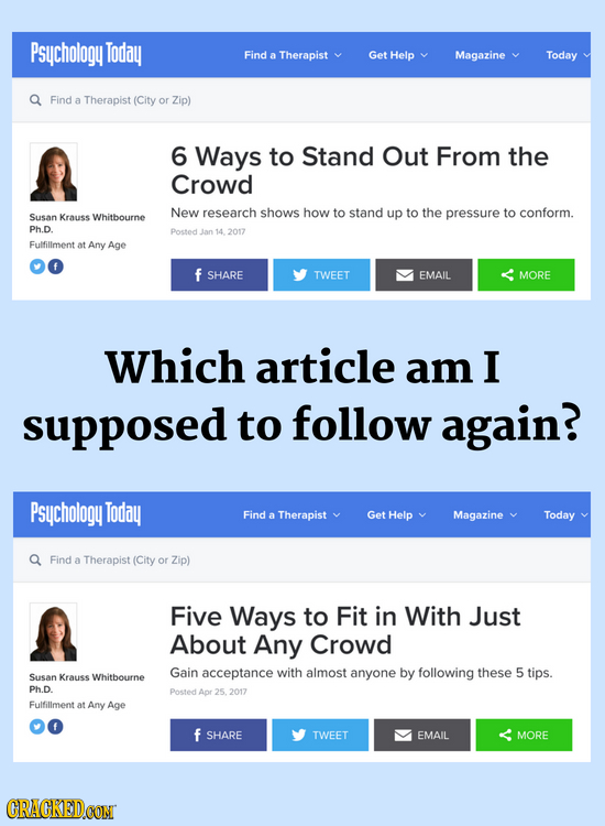Psuchology Today Find a Therapist Get Help Magazine Today Find a Therapist (City or Zip) 6 Ways to Stand Out From the Crowd New research shows how to
