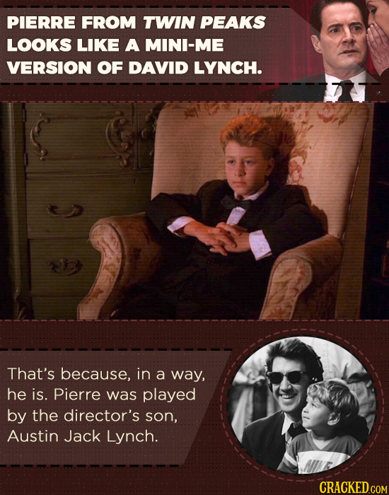 PIERRE FROM TWIN PEAKS LOOKS LIKE A MINI-ME VERSION OF DAVID LYNCH. That's because, in a way, he is. Pierre was played by the director's son, Austin J