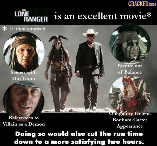 CRACKED.COM THE LONE is an excellent movie* RANGER If they removed Nature out Scenes with of Balance Old Tonto Obligatory Helena References to Bonham-