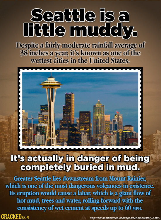 Seattle Is a IIttle muddy Despite a fairly moderate rainfall average of 38 inches a year, it's known as one of the wettest cities in the United States