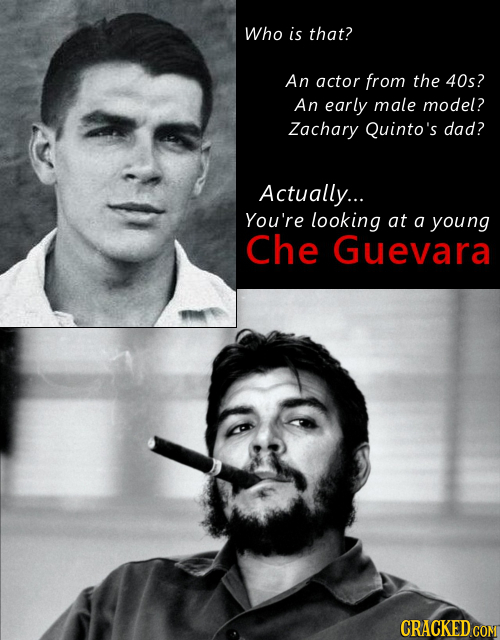 Who is that? An actor from the 40s? An early male model? Zachary Quinto's dad? Actually... You're looking at a young Che Guevara CRACKED COMT 