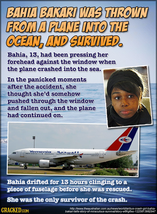 BAHIA BAKARI WAS THROWN FROM A PLANE INTO THE OCEAN, AND SURVIVED. Bahia, 13, had been pressing her forehead against the window when the plane crashed