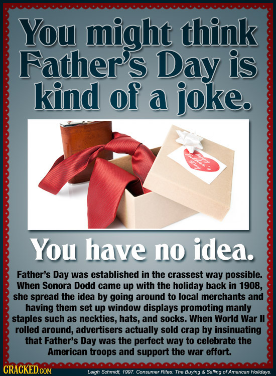 You might think Father's Day is kind of a joke. Day You have no idea. Father's Day was established in the crassest way possible. When Sonora Dodd came
