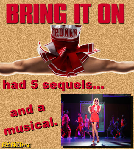 BRING IT ON RUMAN had 5 sequels... and a musical.