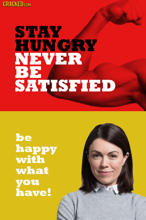 CRACKED CON STAY HUNGRY NEVER BE SATISFIED be happy with what you have!