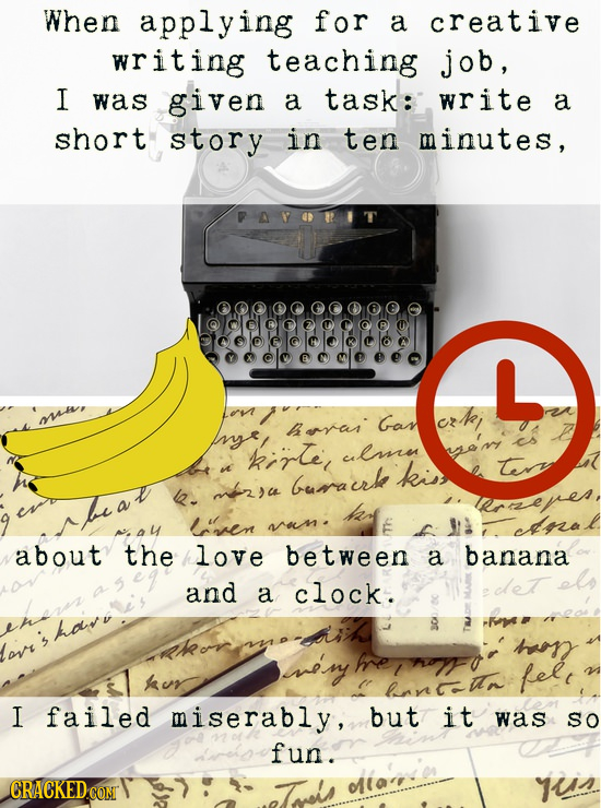 When applying for a creative writing teaching job, I was given a task: write a short story in ten minutes, PAOTIT L max Gan crke fny/ h rrar kirltel c