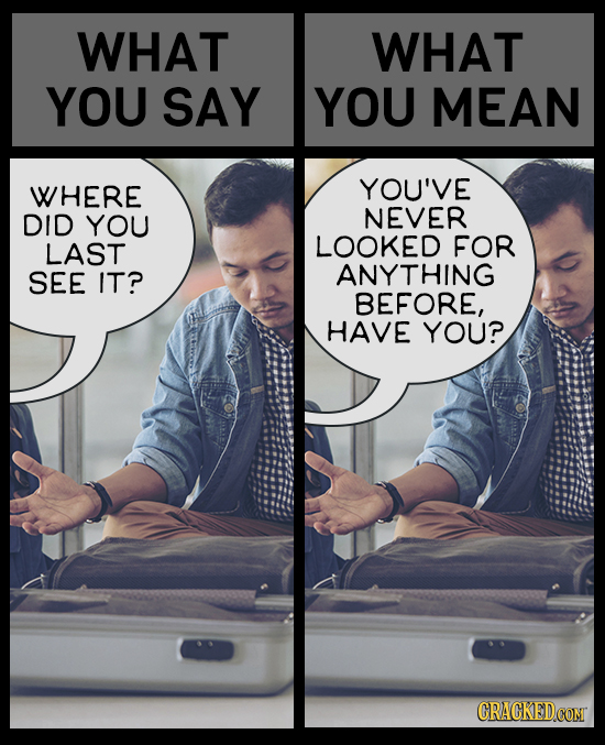 18 Things We Say Vs. What We Actually Mean