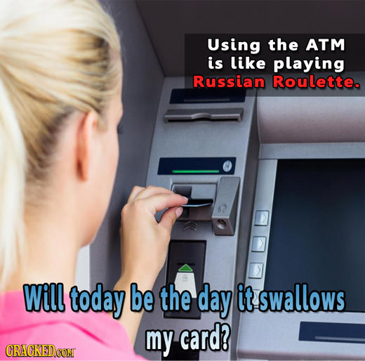 Using the ATM is like playing Russian Roulette. Will today be the day it swallows my card? CRACKEDCON