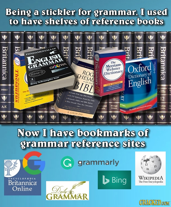Being a stickler for grammar, I used to have shelves O reference bo Britannica B Brit Brit Brit Brit Brit Brit Britannica LUNOASEINTALO ENGLish The RA
