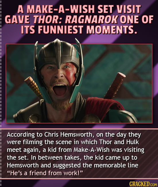 A MAKE-A-WISH SET VISIT GAVE THOR: RAGNAROK ONE OF ITS FUNNIEST MOMENTS. According to Chris Hemsworth, on the day they were filming the scene in which