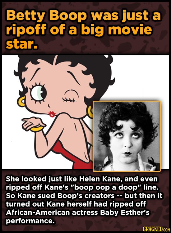 Betty Boop was just a ripoff of a big movie star. She looked just like Helen Kane, and even ripped off Kane's boop oop a doop line. So Kane sued Boo