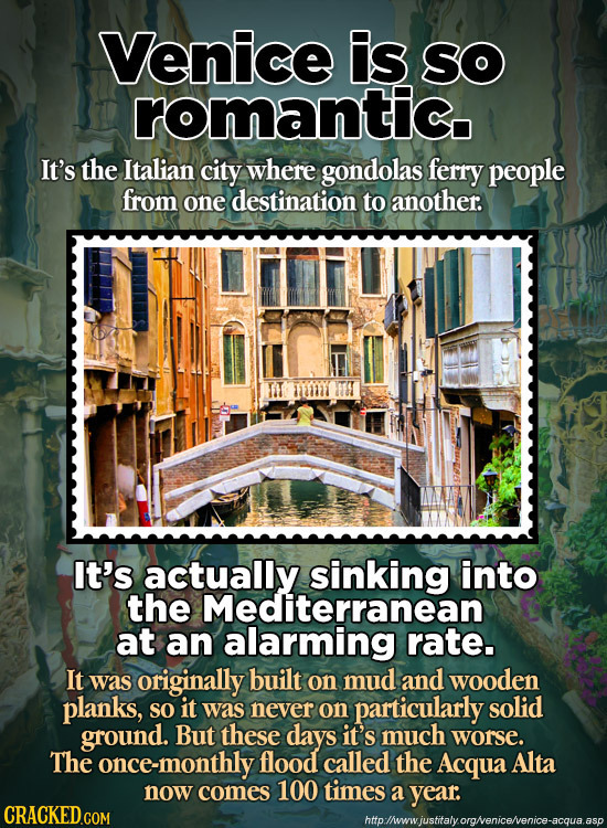 Venice is SO romantic. It's the Italian city where gondolas ferry people from one destination to another. It's actually sinking into the Mediterranean