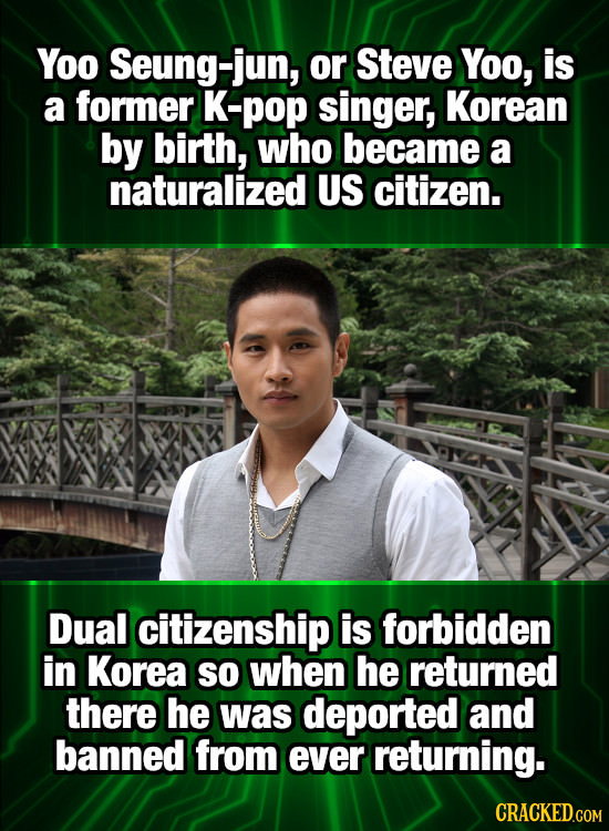 Yoo Seung-jun, or Steve Yoo, is a former K-pop singer, Korean by birth, who became a naturalized US citizen. Dual citizenship is forbidden in Korea SO