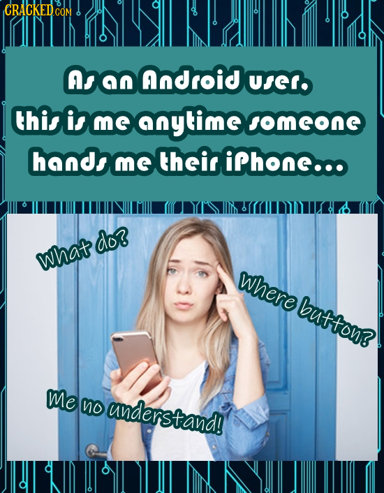 CRACKED COM AA a0 Android use thiS is mE nylime omcone hando me their iPhone... dor what where button? Me no understand!