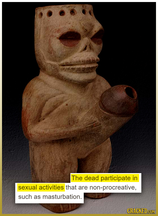 The dead participate in sexual activities that are non-procreative, such as masturbation. CRACKED COM