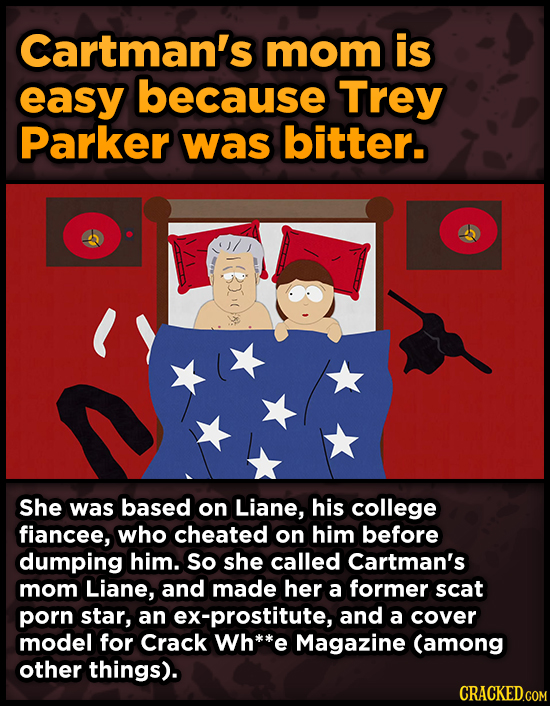 Cartman's mom is easy because Trey Parker was bitter. She was based on Liane, his college fiancee, who cheated on him before dumping him. so she calle