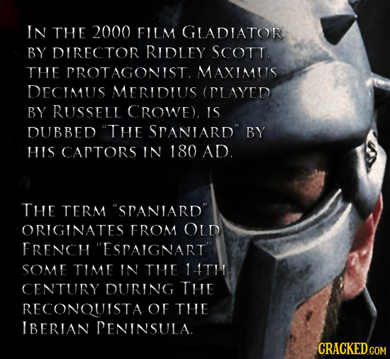 IN THE 2000 FILM GLADIATOR BY DIRECTOR RIDLEY SCOTT. THE PROTAGONIST. MAXIMUS DECimus MERIDIUS (PLAYED BY RUSSELL CROWE). IS DUBBED THE SPANIARD BY
