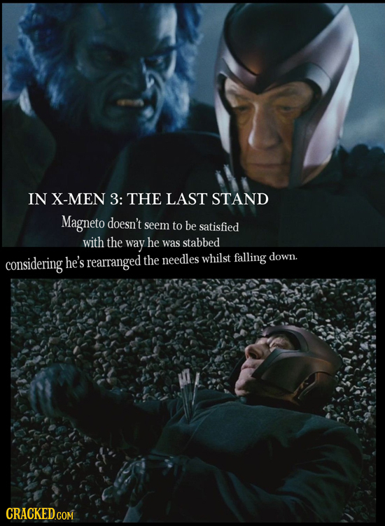 IN X-MEN 3: THE LAST STAND Magneto doesn't seem to be satisfied with the way he was stabbed considering he's rearranged the needles whilst falling dow