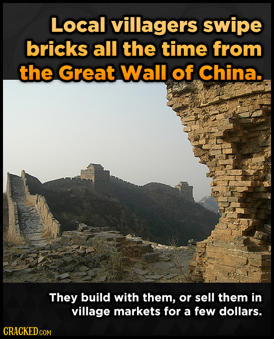 Local villagers swipe bricks all the time from the Great Wall of China. They build with them, or sell them in village markets for a few dollars.