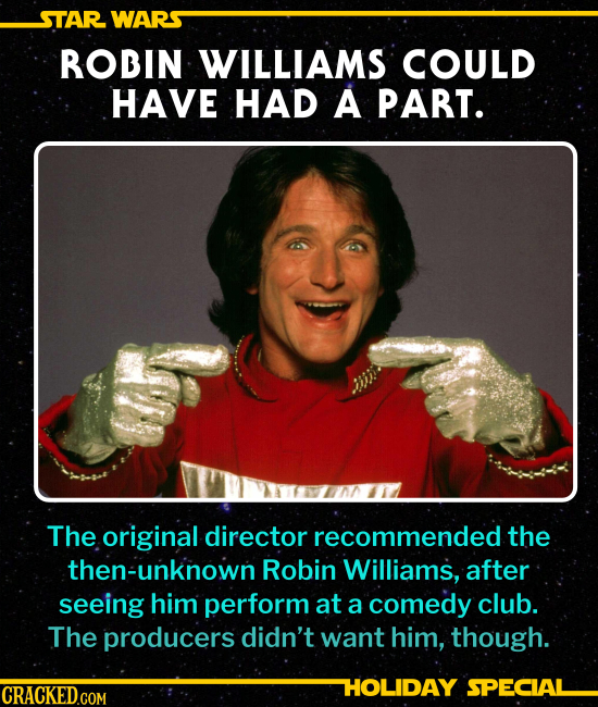ROBIN WILLIAMS COULD HAVE HAD A PART. The original director recommended the then-unknown Robin Williams, after seeing him perform at a comed