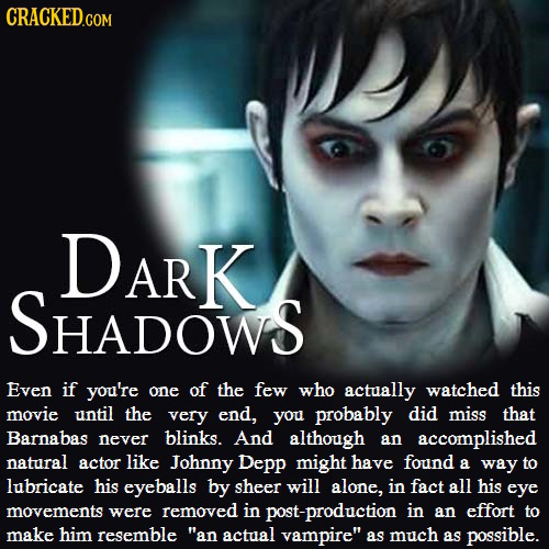 CRACKED DARK SHADOWS Even if you're one of the few who actually watched this movie until the very end, you probably did miss that Barnabas never blink