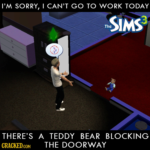 I'M SORRY, I CAN'T GO TO WORK TODAY SIMS3 The THERE'S A TEDDY BEAR BLOCKING THE DOORWAY