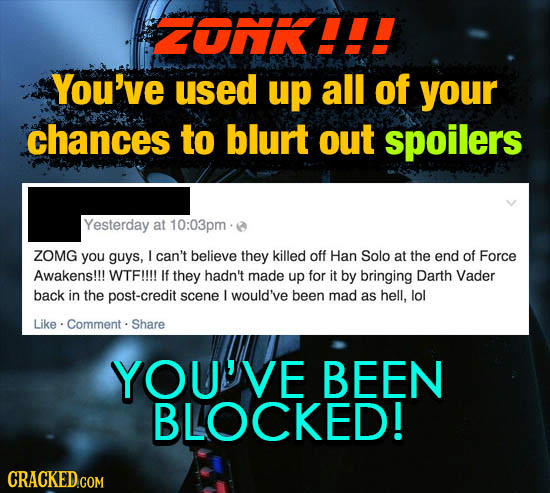 TONKI!! You've used up all of your chances to blurt out spoilers Yesterday at 10:03pme ZOMG you guys, I can't believe they killed off Han Solo at the