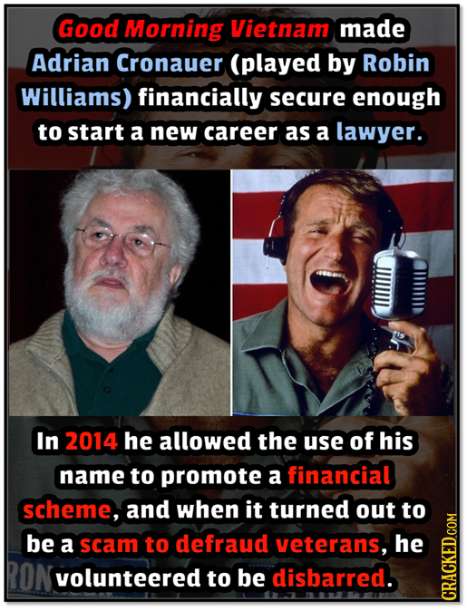 Good Morning Vietnam made Adrian Cronauer (played by Robin Williams) financially secure enough to start a new career as a lawyer. In 2014 he allowed t