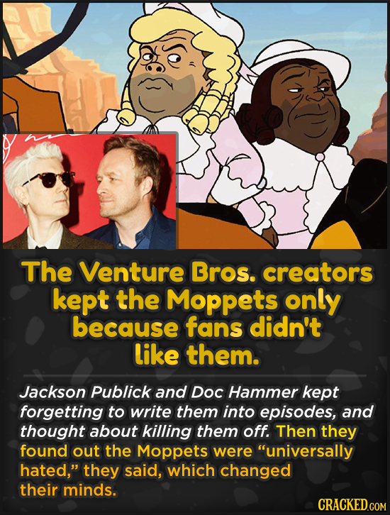 The Venture Bros. creators kept the Moppets only because fans didn't like them. Jackson Publick and Doc Hammer kept forgetting to write them into epis