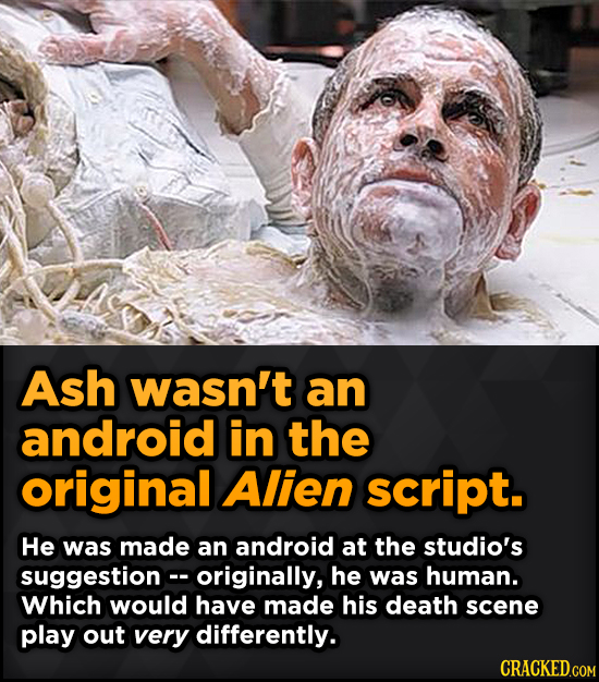 Ash wasn't an android in the original Alien script. He was made an android at the studio's suggestionc- originally, he was human. Which would have mad