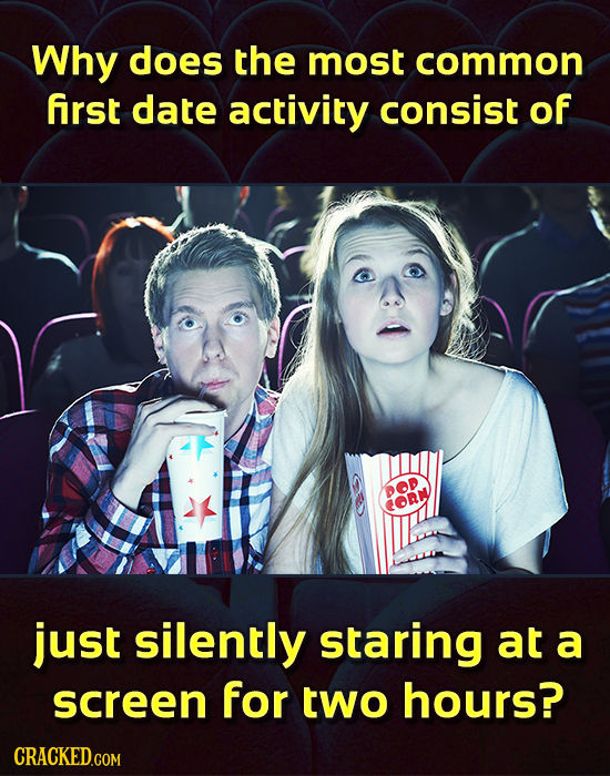 Why does the most common first date activity consist of DOP oRLL just silently staring at a screen for two hours? CRACKED.COM 