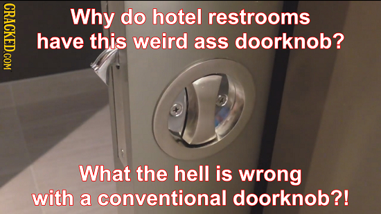 Why do hotel restrooms have this weird ass doorknob? What the hell is wrong with a conventional doorknob?!