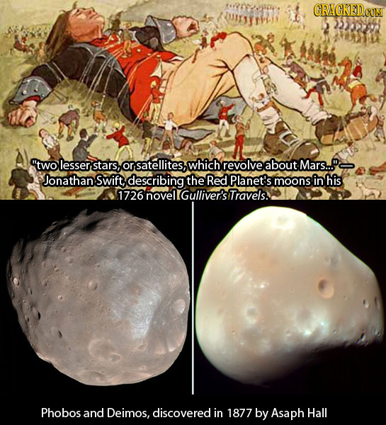 two lesser stars, or satellites, which revolve about Mars... Jonathan Swift, describing the Red Planet's moons in his 1726 novel Gulliver's Travels.