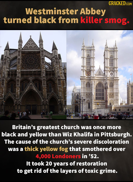 Westminster Abbey turned black from killer smog. Britain's greatest church was once more black and yellow than Wiz Khalifa in Pittsburgh. The cause of
