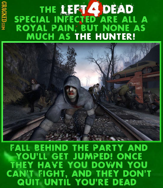 HDRO THE LEFT 4 DEAD SPECIAL INFECTED ARE ALL A ROYAL PAIN, BUT NONE AS MUCH AS THE HUNTER! FALL BEHIND THE PARTY AND YOU'LL GET JUMPED! ONCE THEY HAV