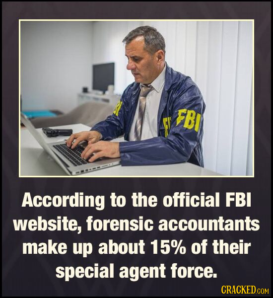 FB According to the official FBI website, forensic accountants make up about 15% of their special agent force. 