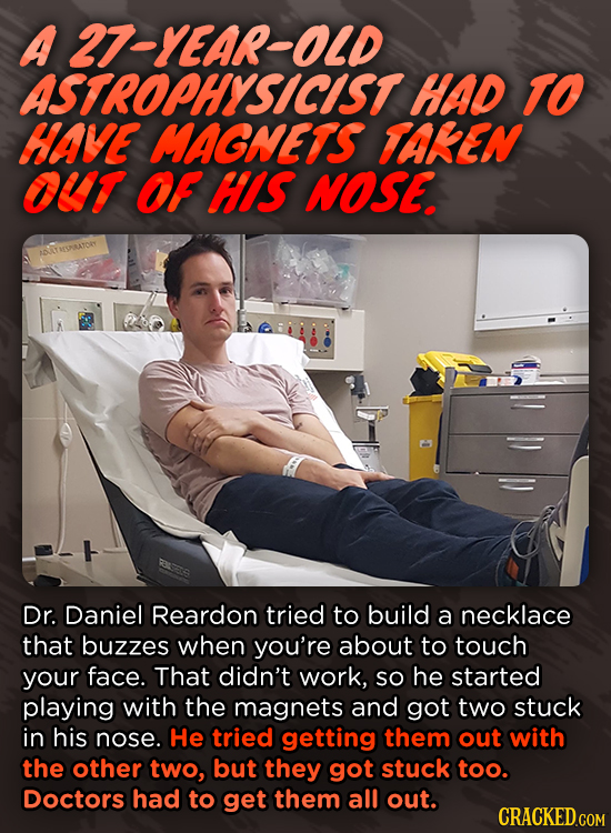 A 27-YEAR-OLD ASTROPHYSICIST HAD TO HAYE MAGNETS TARKEN OUT OF AIS NOSE AESRRATORY Dr. Daniel Reardon tried to build a necklace that buzzes when you'r