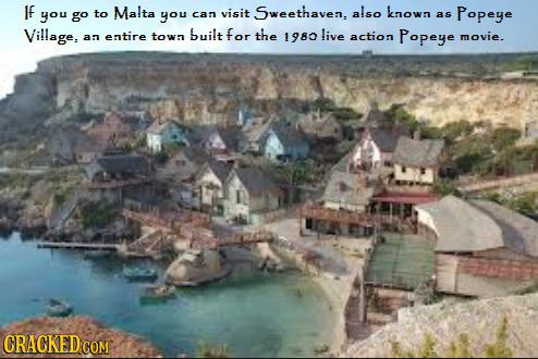 If Malta also knowa you you Popeye go to can visit Sweethaven, AS Village, entire town built for the 1980 live action Popeye AN movie. CRACKED COM