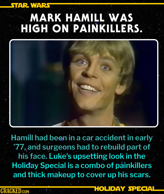 MARK HAMILL WAS HIGH ON PAINKILLERS.
Hamill had been in a car accident in early ‘77, and surgeons had had to rebuild part of his face. His upsetting l
