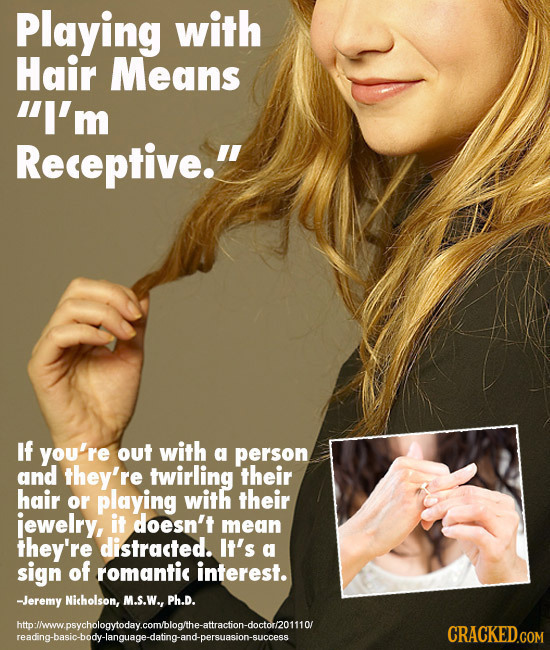 Playing with Hair Means I'm Receptive. If you're out with a person and they're twirling their hair or playing with their jewelry, it doesn't mean th