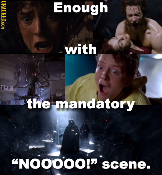 CRACKED.COM Enough with the mandatory NOOOOO! scene.