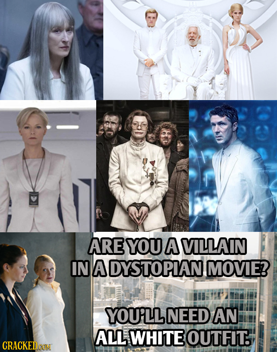 ARE YOU AVILLAIN IN A DYSTOPIAN MOVIE? YOU'LL NEED AN ALL WHITE OUTFIT. CRACKED OONT
