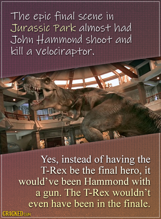 The epic final scene in Jurassic park almost had John Hammond shoot and kill a velociraptor. Yes, instead of having the T-Rex be the final hero, it wo