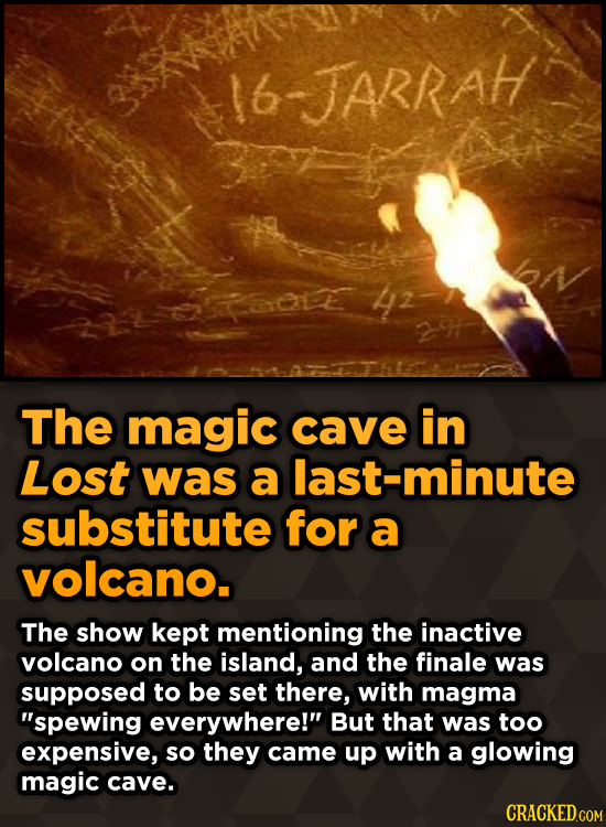 6 -JARRAH OLE 4z The magic cave in Lost was a last-minute substitute for a volcano. The show kept mentioning the inactive volcano on the island, and t