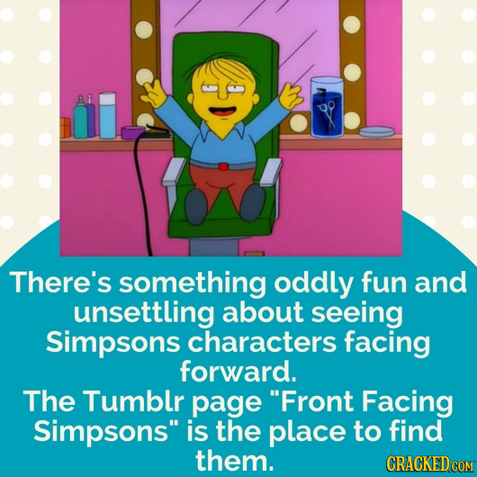 There's something oddly fun and unsettling about seeing Simpsons characters facing forward. The Tumblr page Front Facing Simpsons is the place to fi
